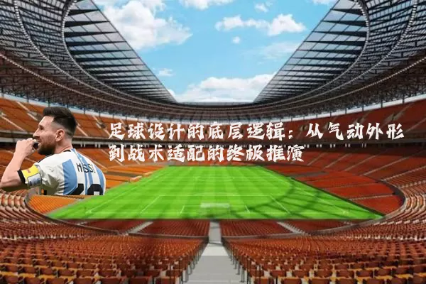 足球设计的底层逻辑：从气动外形到战术适配的终极推演