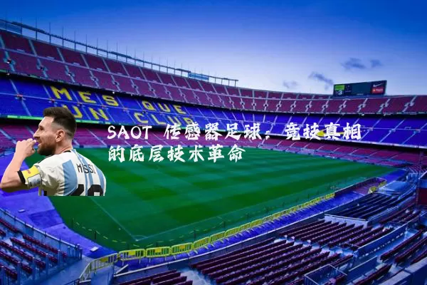 SAOT 传感器足球:竞技真相的底层技术革命