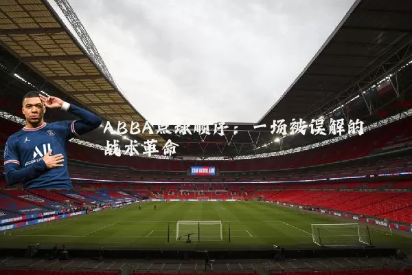 ABBA点球顺序：一场被误解的战术革命
