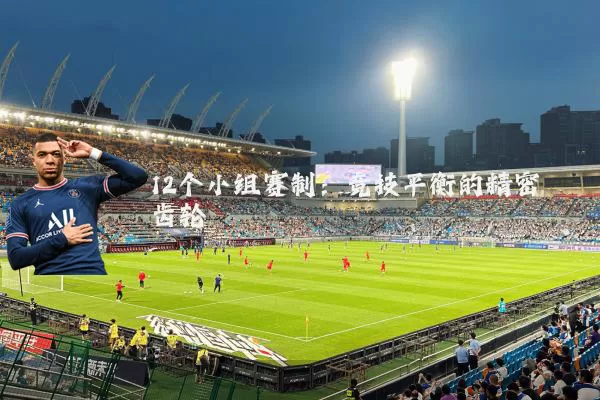 12个小组赛制:竞技平衡的精密齿轮